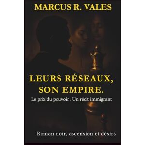Valès, Marcus R. Leurs Réseaux, Son Empire.: Le prix du pouvoir : un récit immigrant Valès, Marcus R. Leurs Réseaux, Son Empire.: Le prix du pouvoir : un récit immigrant