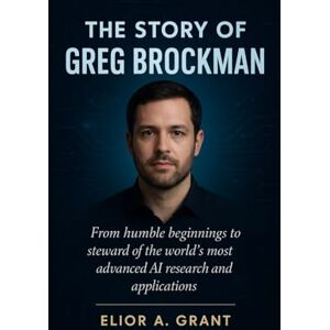 Grant, Elior A. The Story Of Greg Brockman: From humble beginnings to steward of the world’s most advanced AI research and applications. Grant, Elior A. The Story Of Greg Brockman: From humble beginnings to steward of the world’s most advanced AI research and applications.