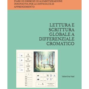 nasi, valentina LETTURA E SCRITTURA GLOBALE A DIFFERENZIALE CROMATICO: FIABE ED ESERCIZI DI ALFABETIZZAZIONE INNOVATIVA PER LE DIFFICOLTÀ DI APPRENDIMENTO (APPRENDIMENTO PER I DISTURBI COGNITIVI E AUTISMO) nasi, valentina LETTURA E SCRITTURA GLOBALE A DIFFERENZIALE CROMATICO: FIABE ED ESERCIZI DI ALFABETIZZAZIONE INNOVATIVA PER LE DIFFICOLTÀ DI APPRENDIMENTO (APPRENDIMENTO PER I DISTURBI COGNITIVI E AUTISMO)
