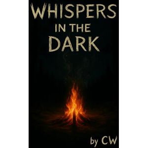 W, C Whispers in the Dark: A Collection of Psychological and Supernatural Horror W, C Whispers in the Dark: A Collection of Psychological and Supernatural Horror