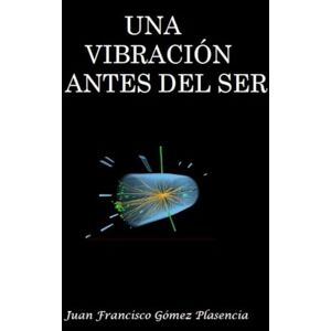 Gómez Plasencia, Juan Francisco Una vibración antes del ser Gómez Plasencia, Juan Francisco Una vibración antes del ser
