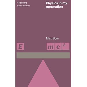 Born, Max Physics in My Generation: V (Heidelberg Science Library, V) Born, Max Physics in My Generation: V (Heidelberg Science Library, V)
