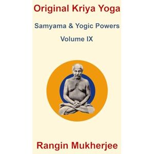 Mukherjee, Rangin Original Kriya Yoga Samayama & Yogic Powers Volume IX: Step-by-Step Guide to Salvation Mukherjee, Rangin Original Kriya Yoga Samayama & Yogic Powers Volume IX: Step-by-Step Guide to Salvation