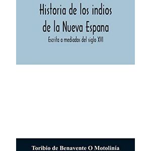 de Benavente O Motolinía, Toribio Historia de los indios de la Nueva Espana: Escrita a mediados del siglo XVI de Benavente O Motolinía, Toribio Historia de los indios de la Nueva Espana: Escrita a mediados del siglo XVI