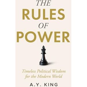 King, A.Y. The Rules of Power: Timeless Strategies for Influence, Control, and Survival in the Modern World: 2 (The Success Code) King, A.Y. The Rules of Power: Timeless Strategies for Influence, Control, and Survival in the Modern World: 2 (The Success Code)