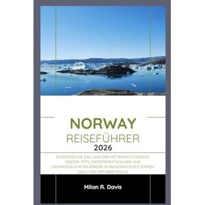 Davis, Milan R. NORWAY Reiseführer 2026: Entdecken Sie das Land der Mitternachtssonne: Insider-Tipps, Expertenratschläge und unvergessliche Erlebnisse in Skandinaviens Fjorden, Oslo und darüber hinaus Davis, Milan R. NORWAY Reiseführer 2026: Entdecken Sie das Land der Mitternachtssonne: Insider-Tipps, Expertenratschläge und unvergessliche Erlebnisse in Skandinaviens Fjorden, Oslo und darüber hinaus