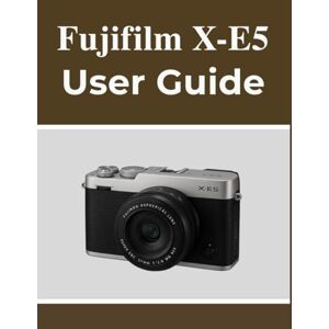 Lawson, Fletcher Fujifilm X-E5 User Guide: Your Handbook to Capturing Beautiful Memories with Confidence, No Matter Your Age. Lawson, Fletcher Fujifilm X-E5 User Guide: Your Handbook to Capturing Beautiful Memories with Confidence, No Matter Your Age.