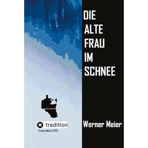 Meier, Werner Die alte Frau im Schnee: Sonderedition 2025/Neuauflage Nichts ist heilig in Heiligbrück... ein Krimi wie eine Prophezeiung... Meier, Werner Die alte Frau im Schnee: Sonderedition 2025/Neuauflage Nichts ist heilig in Heiligbrück... ein Krimi wie eine Prophezeiung...