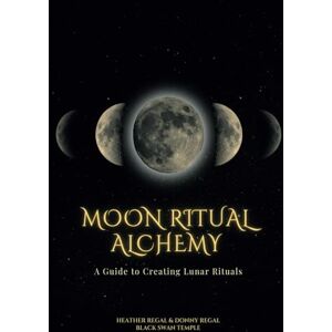 Regal, Heather Moon Ritual Alchemy: A guide to creating lunar rituals and aligning with the natural rhythms of the universe. Regal, Heather Moon Ritual Alchemy: A guide to creating lunar rituals and aligning with the natural rhythms of the universe.