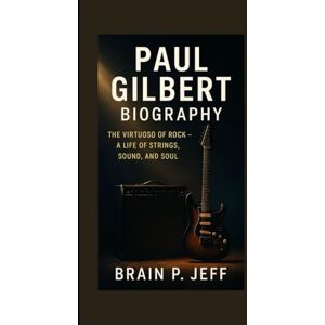 P. Jeff, Brain PAUL GILBERT BIOGRAPHY: The Virtuoso of Rock — A Life of Strings, Sound, and Soul. P. Jeff, Brain PAUL GILBERT BIOGRAPHY: The Virtuoso of Rock — A Life of Strings, Sound, and Soul.