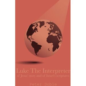 Doble, Peter Luke the Interpreter: of Jesus’ story and of Israel’s scriptures Doble, Peter Luke the Interpreter: of Jesus’ story and of Israel’s scriptures