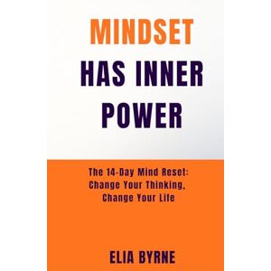 Byrne, Elia Mindset Has Inner Power: The 14-Day Mind Reset: Change Your Thinking, Change Your Life Byrne, Elia Mindset Has Inner Power: The 14-Day Mind Reset: Change Your Thinking, Change Your Life