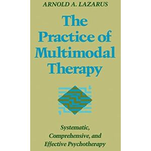 Lazarus, Prof Arnold A. The Practice of Multimodal Therapy: Systematic, Comprehensive, and Effective Psychotherapy Lazarus, Prof Arnold A. The Practice of Multimodal Therapy: Systematic, Comprehensive, and Effective Psychotherapy