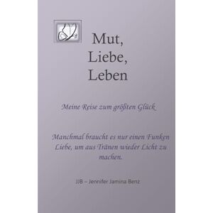 Benz, Jennifer Jamina Mut, Liebe, Leben: Meine Reise zum größten Glück Benz, Jennifer Jamina Mut, Liebe, Leben: Meine Reise zum größten Glück