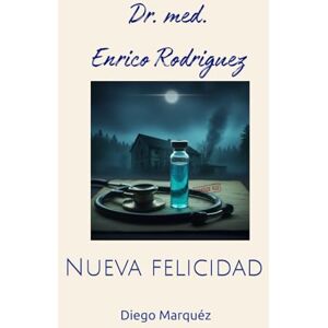Marquéz, Diego Dr. Enrico Rodriguez: Nueva felicidad Marquéz, Diego Dr. Enrico Rodriguez: Nueva felicidad