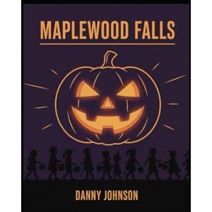 Johnson, Danny W Maplewood Falls: Maplewood Series Book 4 Johnson, Danny W Maplewood Falls: Maplewood Series Book 4