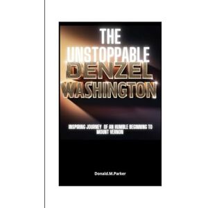 M.Parker, Donald Denzel Washington biography: Inspiring journey of an humble beginning to mount Vernon M.Parker, Donald Denzel Washington biography: Inspiring journey of an humble beginning to mount Vernon