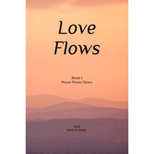 Kirkman, Keith Love Flows (Prose Poems Series) Kirkman, Keith Love Flows (Prose Poems Series)