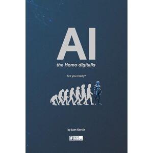 Garcia, Juan AI the Homo digitalis: The impact of Artificial Intelligence on human evolution. Understand AI, AGI and ASI, their advantages, disadvantages and the challenges we face. Garcia, Juan AI the Homo digitalis: The impact of Artificial Intelligence on human evolution. Understand AI, AGI and ASI, their advantages, disadvantages and the challenges we face.