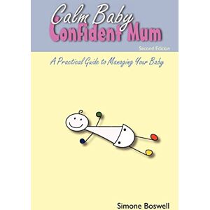 Boswell, Simone Calm Baby Confident Mum: A Practical Guide to Managing Your Baby Boswell, Simone Calm Baby Confident Mum: A Practical Guide to Managing Your Baby