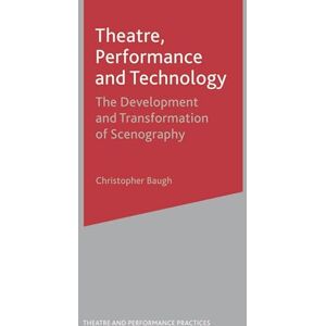 Baugh, Christopher Theatre, Performance and Technology: The Development and Transformation of Scenography: 3 (Theatre and Performance Practices) Baugh, Christopher Theatre, Performance and Technology: The Development and Transformation of Scenography: 3 (Theatre and Performance Practices)