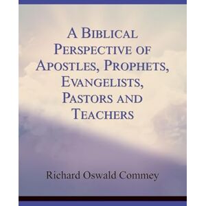 Commey, Dr Richard Oswald A Biblical Perspective of Apostles, Prophets, Evangelists, Pastors and Teachers Commey, Dr Richard Oswald A Biblical Perspective of Apostles, Prophets, Evangelists, Pastors and Teachers