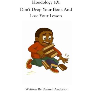 Anderson, Darnell Hoodology 101: Don't Drop Your Book And Lose Your Lesson Anderson, Darnell Hoodology 101: Don't Drop Your Book And Lose Your Lesson