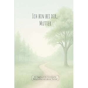 Sesto, Birgit Ich bin bei dir, Mutter: Ein Tagebuch für himmlische Botschaften von deiner Tochter Sesto, Birgit Ich bin bei dir, Mutter: Ein Tagebuch für himmlische Botschaften von deiner Tochter