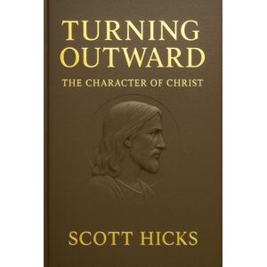 Scott Turning Outward The Character of Christ: Lessons from the Life and Character of Jesus Christ for Latter-day Saints Scott Turning Outward The Character of Christ: Lessons from the Life and Character of Jesus Christ for Latter-day Saints