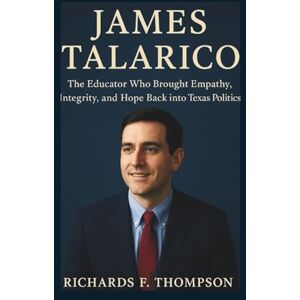 F. Thompson, Richards James Talarico: The Educator Who Brought Empathy, Integrity, and Hope Back into Texas Politics F. Thompson, Richards James Talarico: The Educator Who Brought Empathy, Integrity, and Hope Back into Texas Politics