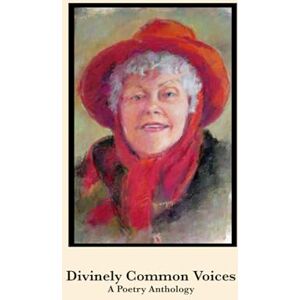 Press, Moonstone Divinely Common Voices: A Poetry Anthology New And Selected Works by a Group of Central New York Women Press, Moonstone Divinely Common Voices: A Poetry Anthology New And Selected Works by a Group of Central New York Women