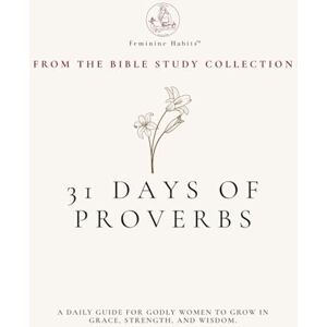 Habits, Feminine 31 Days of Proverbs – A Bible Study Guide for Women Habits, Feminine 31 Days of Proverbs – A Bible Study Guide for Women