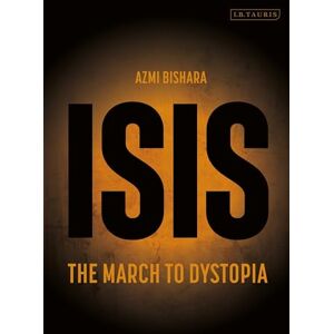 Bishara, Azmi ISIS: The March to Dystopia Bishara, Azmi ISIS: The March to Dystopia