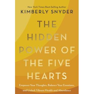Kimberly Snyder The Hidden Power of the Five Hearts: Empower Your Thoughts, Balance Your Emotions, and Unlock Vibrant Health and Abundance Kimberly Snyder The Hidden Power of the Five Hearts: Empower Your Thoughts, Balance Your Emotions, and Unlock Vibrant Health and Abundance