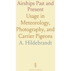 A., Hildebrandt Airships Past and Present: Usage in Meteorology, Photography, and Carrier Pigeons A., Hildebrandt Airships Past and Present: Usage in Meteorology, Photography, and Carrier Pigeons