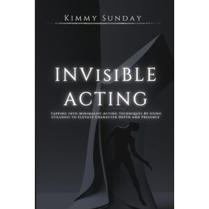 Sunday, Kimmy Invisible Acting: Tapping into Minimalist Acting Techniques By Using Stillness to Elevate Character Depth and Presence Sunday, Kimmy Invisible Acting: Tapping into Minimalist Acting Techniques By Using Stillness to Elevate Character Depth and Presence