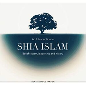 Den Väntades Vänner An Introduction to Shia Islam: Belief system, leadership and history Den Väntades Vänner An Introduction to Shia Islam: Belief system, leadership and history
