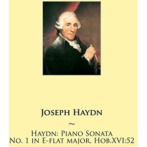 Haydn, Joseph Haydn: Piano Sonata No. 1 in E-flat major, Hob.XVI:52: Volume 1 (Haydn Piano Sonatas) Haydn, Joseph Haydn: Piano Sonata No. 1 in E-flat major, Hob.XVI:52: Volume 1 (Haydn Piano Sonatas)
