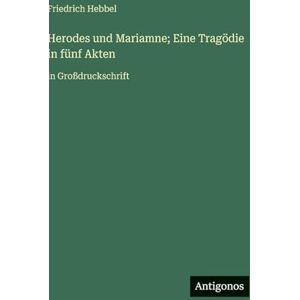 Hebbel, Friedrich Herodes und Mariamne; Eine Tragödie in fünf Akten: in Großdruckschrift Hebbel, Friedrich Herodes und Mariamne; Eine Tragödie in fünf Akten: in Großdruckschrift