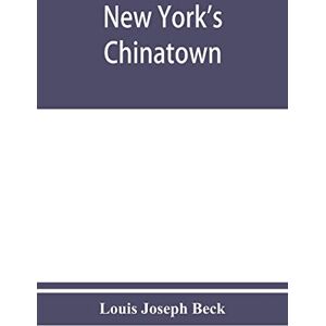 Joseph Beck, Louis New York's Chinatown: an historical presentation of its people and places Joseph Beck, Louis New York's Chinatown: an historical presentation of its people and places
