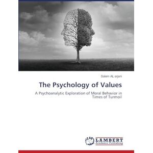 Al Arjani, Salem The Psychology of Values: A Psychoanalytic Exploration of Moral Behavior in Times of Turmoil Al Arjani, Salem The Psychology of Values: A Psychoanalytic Exploration of Moral Behavior in Times of Turmoil