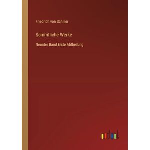 Schiller, Friedrich von Sämmtliche Werke: Neunter Band Erste Abtheilung Schiller, Friedrich von Sämmtliche Werke: Neunter Band Erste Abtheilung