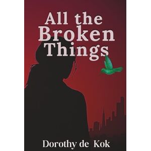 de Kok, Dorothy All the Broken Things: The Seven Wings of London, Book One de Kok, Dorothy All the Broken Things: The Seven Wings of London, Book One