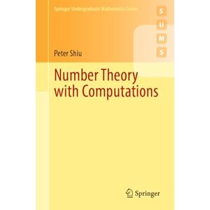 Shiu, Peter Number Theory with Computations (Springer Undergraduate Mathematics Series) Shiu, Peter Number Theory with Computations (Springer Undergraduate Mathematics Series)