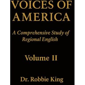King, Dr. Robbie Voices of America: A Comprehensive Study of Regional English, Volume II King, Dr. Robbie Voices of America: A Comprehensive Study of Regional English, Volume II