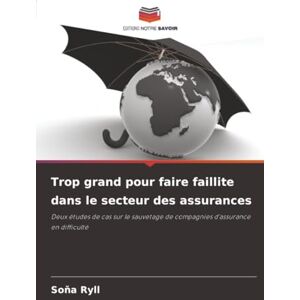 Ryll, Soňa Trop grand pour faire faillite dans le secteur des assurances: Deux études de cas sur le sauvetage de compagnies d'assurance en difficulté Ryll, Soňa Trop grand pour faire faillite dans le secteur des assurances: Deux études de cas sur le sauvetage de compagnies d'assurance en difficulté