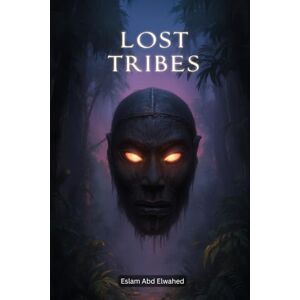 Abd Elwahed, Eslam Lost Tribes: 100 True Stories of Hidden Civilizations (Cultural Oddities & Tribal Traditions) Abd Elwahed, Eslam Lost Tribes: 100 True Stories of Hidden Civilizations (Cultural Oddities & Tribal Traditions)