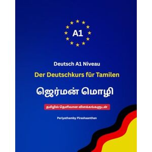 Periyathamby, Pirashaanthan Der Deutschkurs für Tamilen (A1 Niveau) : தமிழர்களுக்கான ஜெர்மன் வழிகாட்டி I Einfach & Schnell Lernen.: Ein praktischer Leitfaden für Tamilischsprachige Periyathamby, Pirashaanthan Der Deutschkurs für Tamilen (A1 Niveau) : தமிழர்களுக்கான ஜெர்மன் வழிகாட்டி I Einfach & Schnell Lernen.: Ein praktischer Leitfaden für Tamilischsprachige