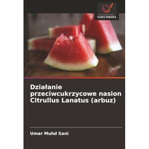 Sani, Umar Muhd Działanie przeciwcukrzycowe nasion Citrullus Lanatus (arbuz) Sani, Umar Muhd Działanie przeciwcukrzycowe nasion Citrullus Lanatus (arbuz)