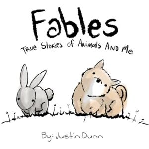 Dunn, Mr. Justin Talmage Fables: True Stories of Animals and Me Dunn, Mr. Justin Talmage Fables: True Stories of Animals and Me